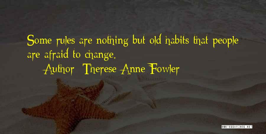 Therese Anne Fowler Quotes: Some Rules Are Nothing But Old Habits That People Are Afraid To Change.