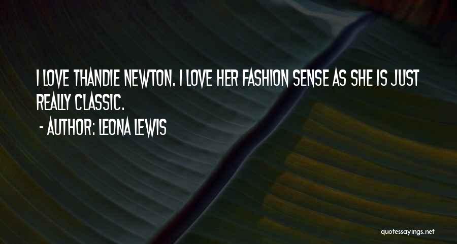 Leona Lewis Quotes: I Love Thandie Newton. I Love Her Fashion Sense As She Is Just Really Classic.
