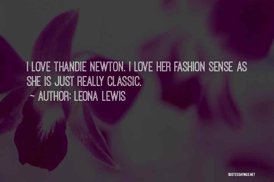 Leona Lewis Quotes: I Love Thandie Newton. I Love Her Fashion Sense As She Is Just Really Classic.