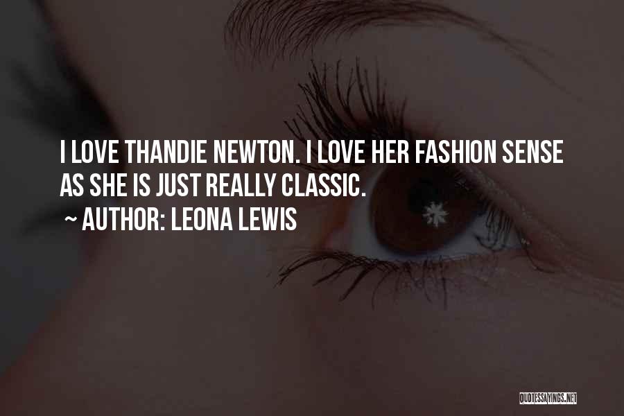 Leona Lewis Quotes: I Love Thandie Newton. I Love Her Fashion Sense As She Is Just Really Classic.