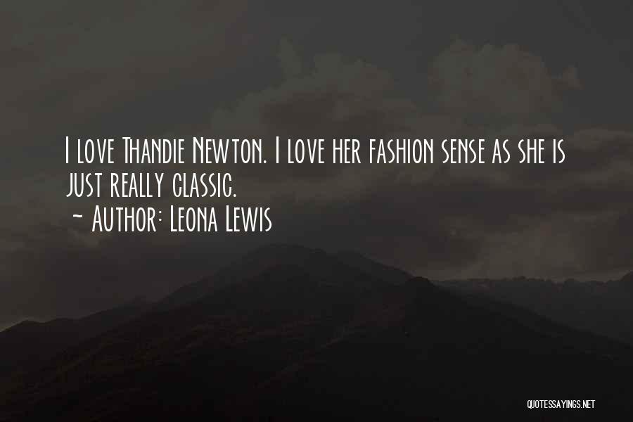 Leona Lewis Quotes: I Love Thandie Newton. I Love Her Fashion Sense As She Is Just Really Classic.