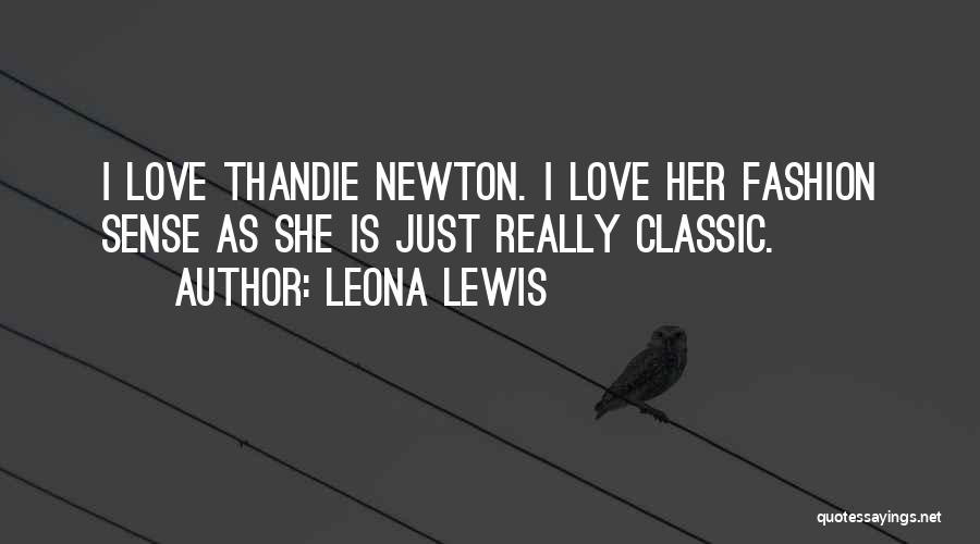 Leona Lewis Quotes: I Love Thandie Newton. I Love Her Fashion Sense As She Is Just Really Classic.