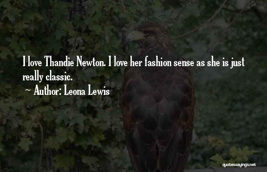 Leona Lewis Quotes: I Love Thandie Newton. I Love Her Fashion Sense As She Is Just Really Classic.