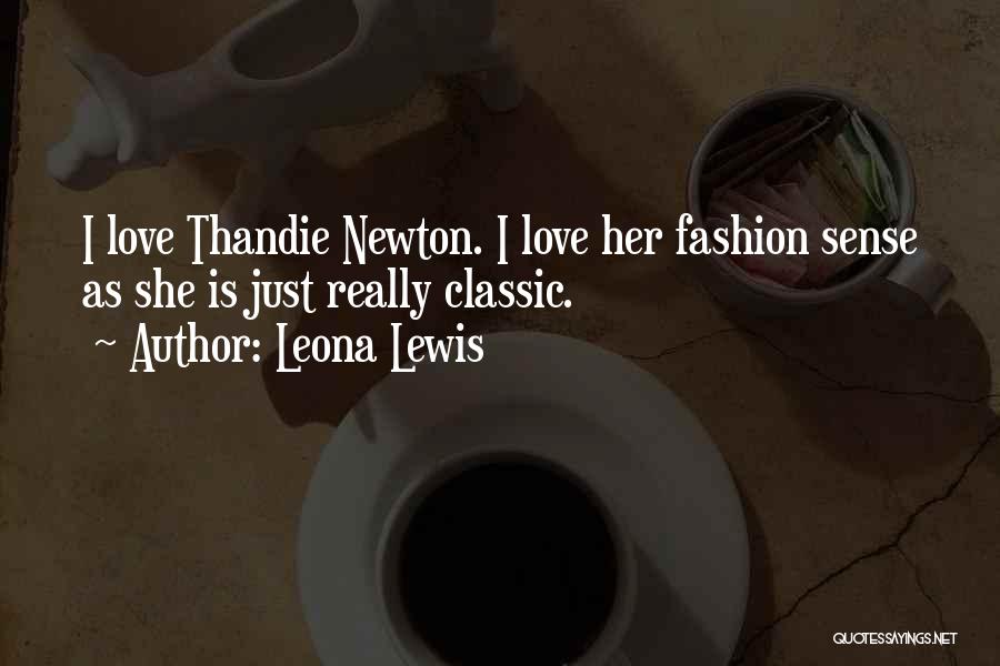 Leona Lewis Quotes: I Love Thandie Newton. I Love Her Fashion Sense As She Is Just Really Classic.