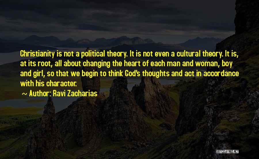 Ravi Zacharias Quotes: Christianity Is Not A Political Theory. It Is Not Even A Cultural Theory. It Is, At Its Root, All About