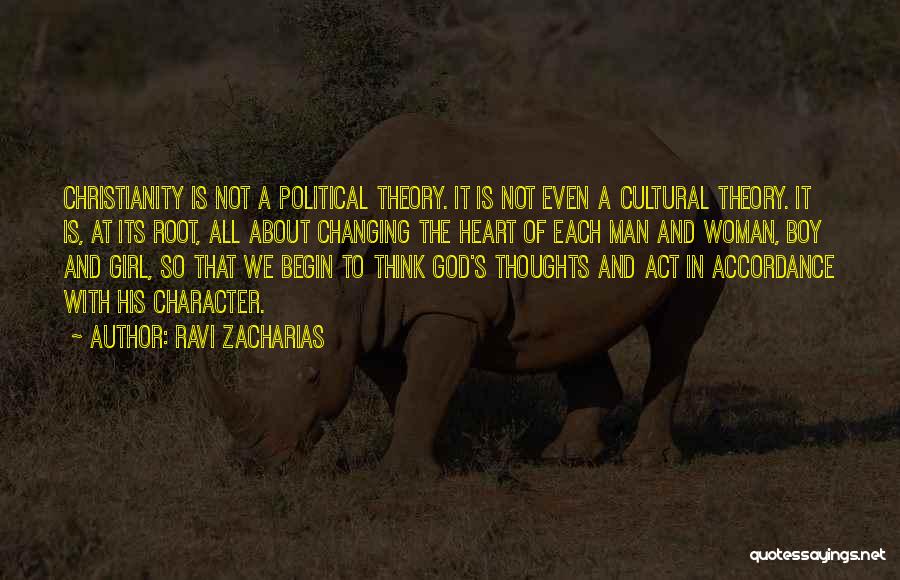 Ravi Zacharias Quotes: Christianity Is Not A Political Theory. It Is Not Even A Cultural Theory. It Is, At Its Root, All About