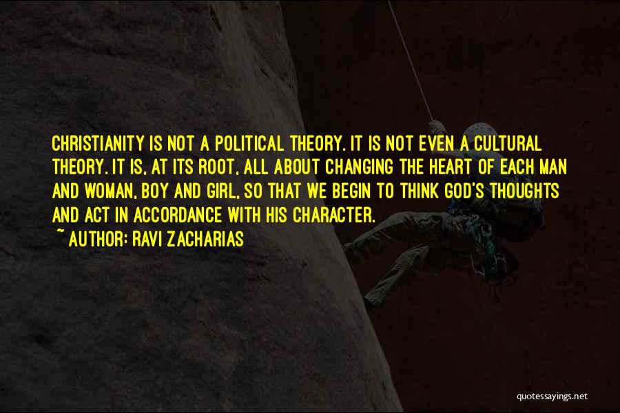 Ravi Zacharias Quotes: Christianity Is Not A Political Theory. It Is Not Even A Cultural Theory. It Is, At Its Root, All About