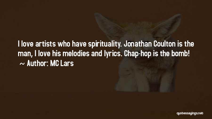 MC Lars Quotes: I Love Artists Who Have Spirituality. Jonathan Coulton Is The Man, I Love His Melodies And Lyrics. Chap-hop Is The