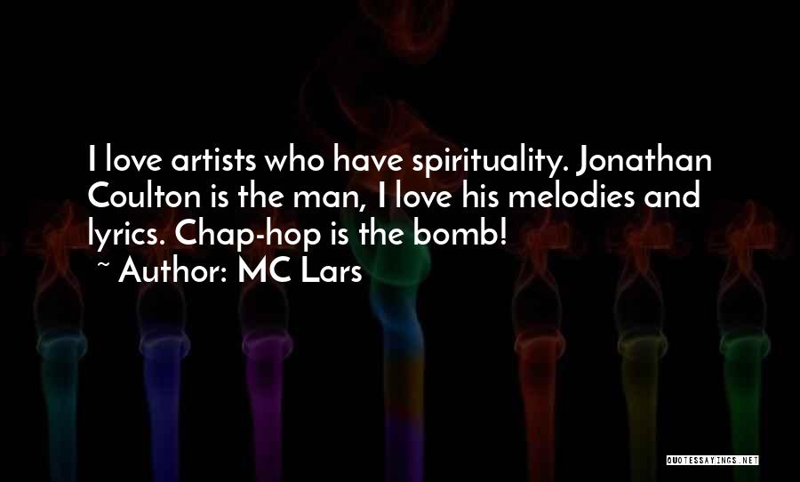 MC Lars Quotes: I Love Artists Who Have Spirituality. Jonathan Coulton Is The Man, I Love His Melodies And Lyrics. Chap-hop Is The