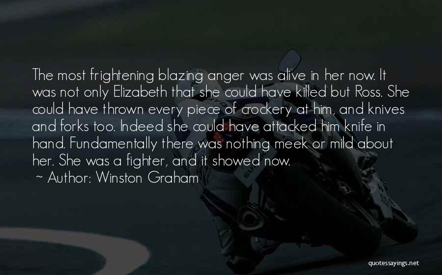 Winston Graham Quotes: The Most Frightening Blazing Anger Was Alive In Her Now. It Was Not Only Elizabeth That She Could Have Killed