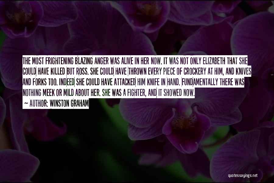 Winston Graham Quotes: The Most Frightening Blazing Anger Was Alive In Her Now. It Was Not Only Elizabeth That She Could Have Killed