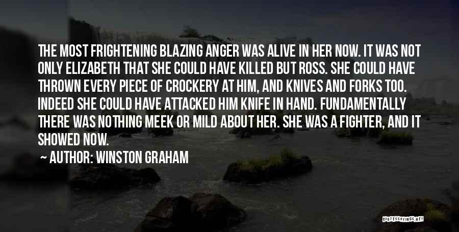 Winston Graham Quotes: The Most Frightening Blazing Anger Was Alive In Her Now. It Was Not Only Elizabeth That She Could Have Killed