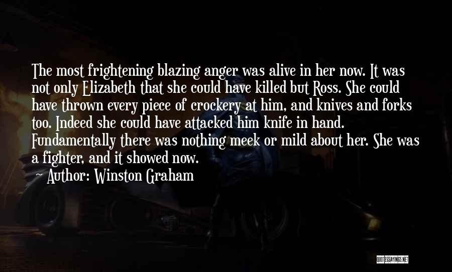 Winston Graham Quotes: The Most Frightening Blazing Anger Was Alive In Her Now. It Was Not Only Elizabeth That She Could Have Killed