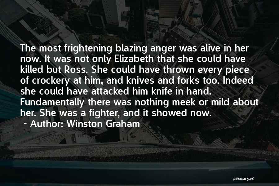Winston Graham Quotes: The Most Frightening Blazing Anger Was Alive In Her Now. It Was Not Only Elizabeth That She Could Have Killed