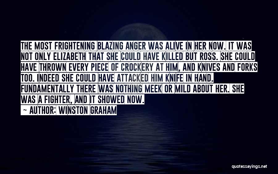 Winston Graham Quotes: The Most Frightening Blazing Anger Was Alive In Her Now. It Was Not Only Elizabeth That She Could Have Killed