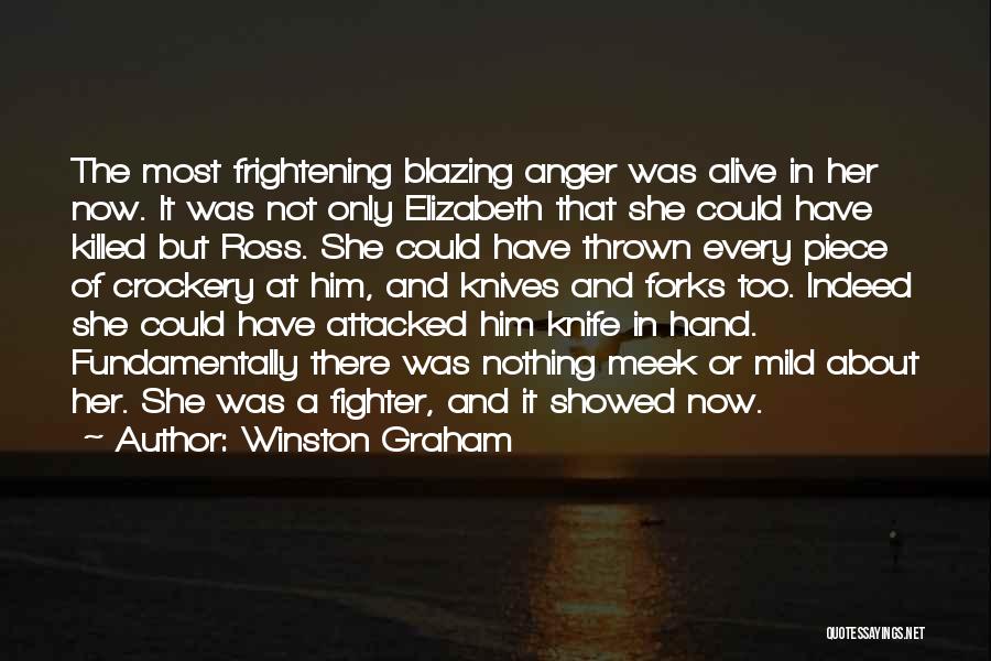 Winston Graham Quotes: The Most Frightening Blazing Anger Was Alive In Her Now. It Was Not Only Elizabeth That She Could Have Killed