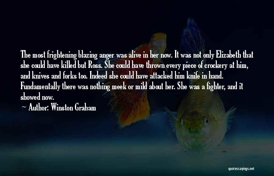 Winston Graham Quotes: The Most Frightening Blazing Anger Was Alive In Her Now. It Was Not Only Elizabeth That She Could Have Killed