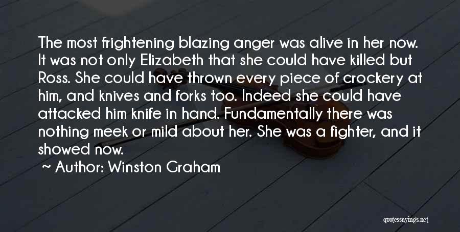 Winston Graham Quotes: The Most Frightening Blazing Anger Was Alive In Her Now. It Was Not Only Elizabeth That She Could Have Killed