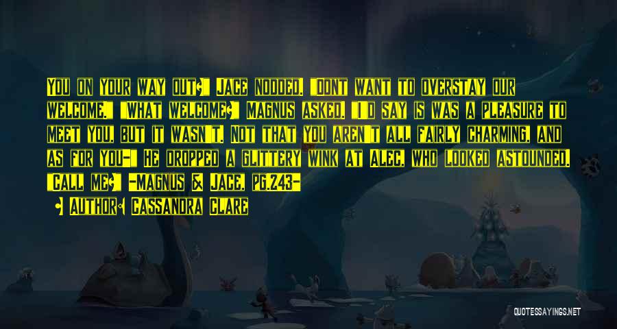 Cassandra Clare Quotes: You On Your Way Out? Jace Nodded. Dont Want To Overstay Our Welcome. What Welcome? Magnus Asked. I'd Say Is