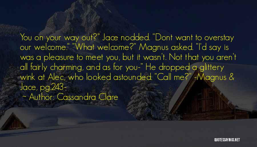 Cassandra Clare Quotes: You On Your Way Out? Jace Nodded. Dont Want To Overstay Our Welcome. What Welcome? Magnus Asked. I'd Say Is