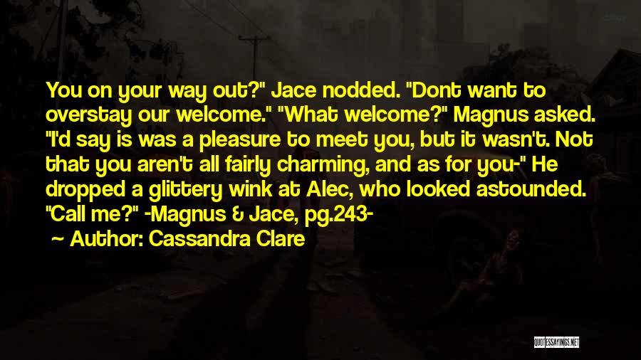 Cassandra Clare Quotes: You On Your Way Out? Jace Nodded. Dont Want To Overstay Our Welcome. What Welcome? Magnus Asked. I'd Say Is