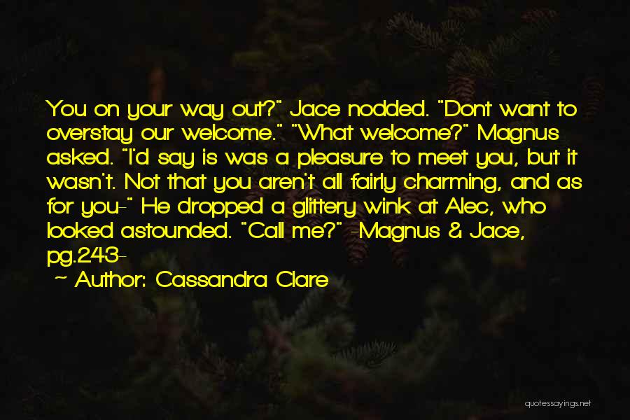 Cassandra Clare Quotes: You On Your Way Out? Jace Nodded. Dont Want To Overstay Our Welcome. What Welcome? Magnus Asked. I'd Say Is