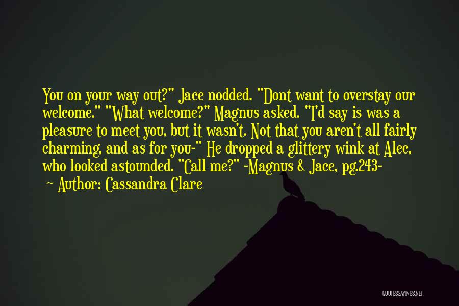 Cassandra Clare Quotes: You On Your Way Out? Jace Nodded. Dont Want To Overstay Our Welcome. What Welcome? Magnus Asked. I'd Say Is