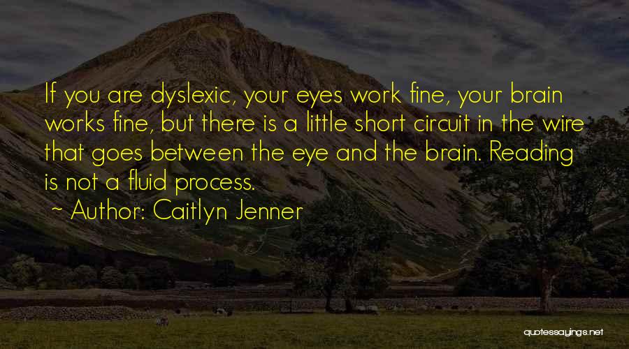 Caitlyn Jenner Quotes: If You Are Dyslexic, Your Eyes Work Fine, Your Brain Works Fine, But There Is A Little Short Circuit In