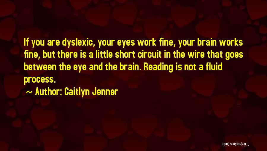 Caitlyn Jenner Quotes: If You Are Dyslexic, Your Eyes Work Fine, Your Brain Works Fine, But There Is A Little Short Circuit In