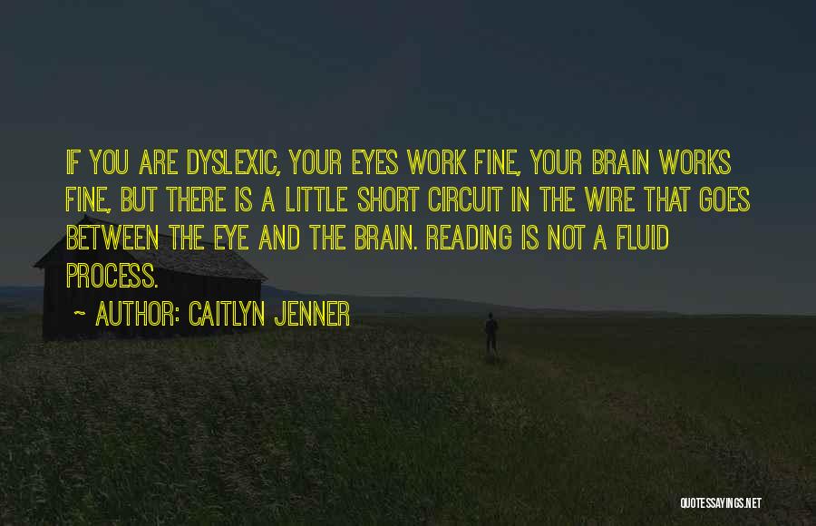 Caitlyn Jenner Quotes: If You Are Dyslexic, Your Eyes Work Fine, Your Brain Works Fine, But There Is A Little Short Circuit In