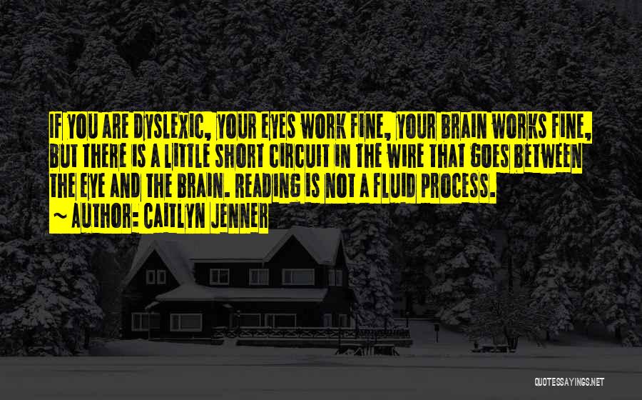 Caitlyn Jenner Quotes: If You Are Dyslexic, Your Eyes Work Fine, Your Brain Works Fine, But There Is A Little Short Circuit In