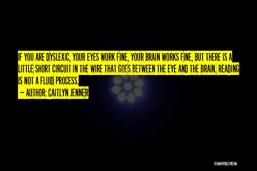 Caitlyn Jenner Quotes: If You Are Dyslexic, Your Eyes Work Fine, Your Brain Works Fine, But There Is A Little Short Circuit In