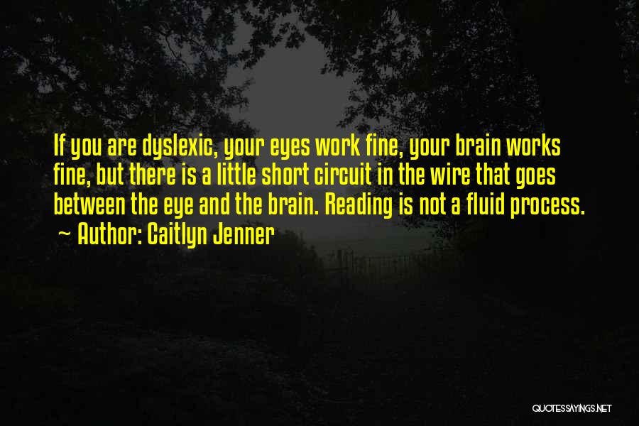 Caitlyn Jenner Quotes: If You Are Dyslexic, Your Eyes Work Fine, Your Brain Works Fine, But There Is A Little Short Circuit In