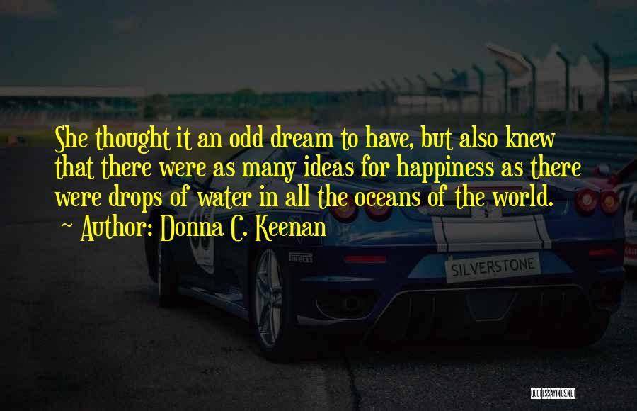 Donna C. Keenan Quotes: She Thought It An Odd Dream To Have, But Also Knew That There Were As Many Ideas For Happiness As