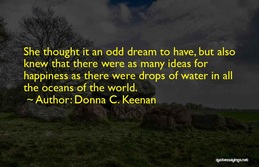 Donna C. Keenan Quotes: She Thought It An Odd Dream To Have, But Also Knew That There Were As Many Ideas For Happiness As