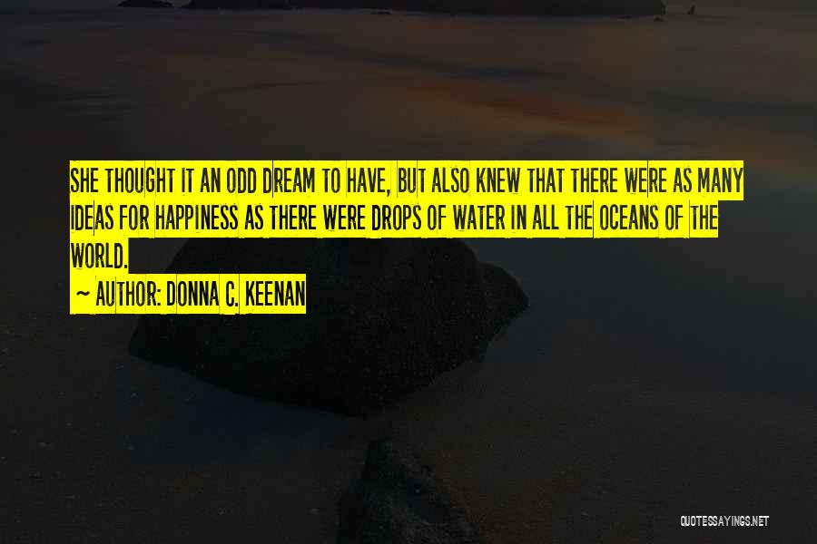 Donna C. Keenan Quotes: She Thought It An Odd Dream To Have, But Also Knew That There Were As Many Ideas For Happiness As