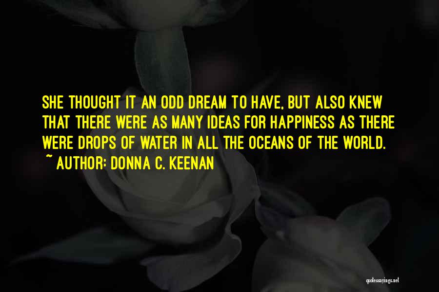 Donna C. Keenan Quotes: She Thought It An Odd Dream To Have, But Also Knew That There Were As Many Ideas For Happiness As