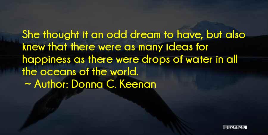 Donna C. Keenan Quotes: She Thought It An Odd Dream To Have, But Also Knew That There Were As Many Ideas For Happiness As