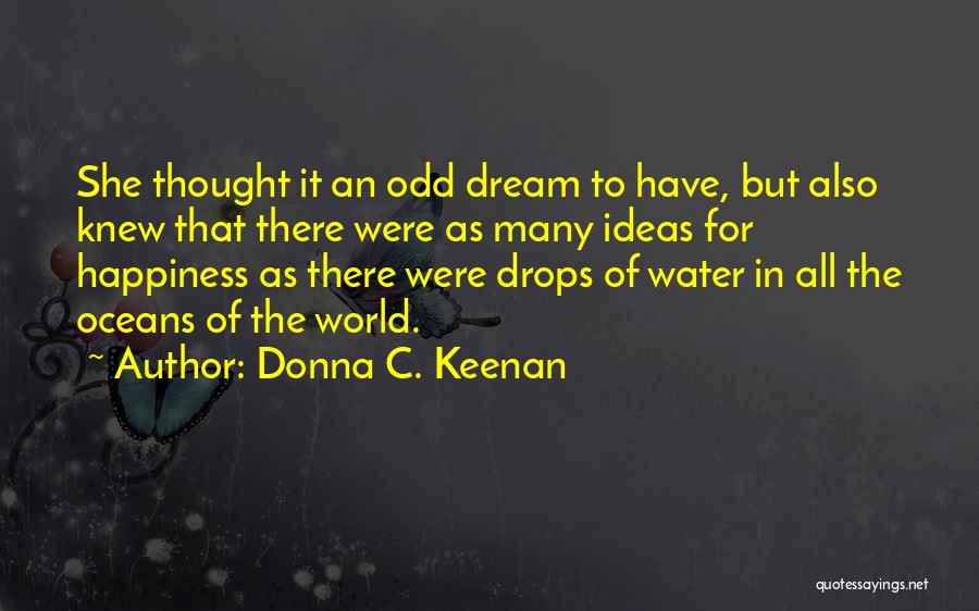 Donna C. Keenan Quotes: She Thought It An Odd Dream To Have, But Also Knew That There Were As Many Ideas For Happiness As