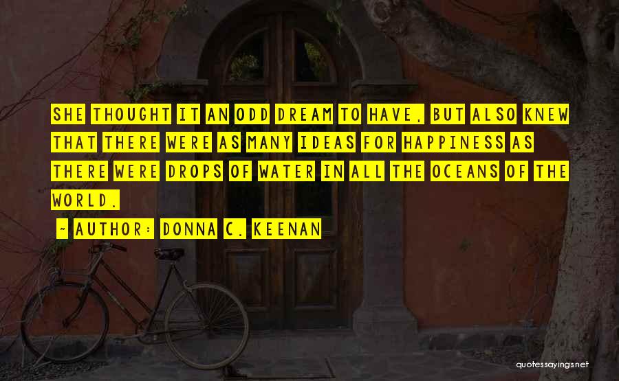 Donna C. Keenan Quotes: She Thought It An Odd Dream To Have, But Also Knew That There Were As Many Ideas For Happiness As