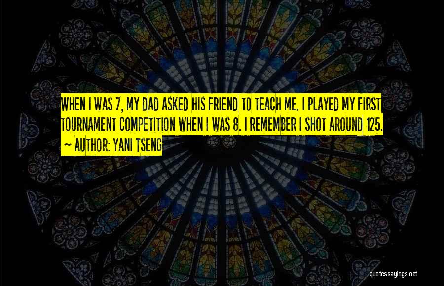 Yani Tseng Quotes: When I Was 7, My Dad Asked His Friend To Teach Me. I Played My First Tournament Competition When I