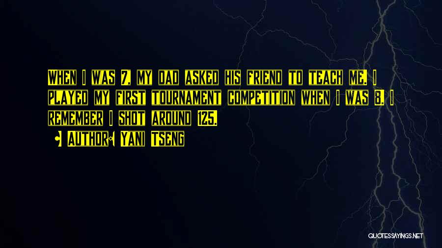 Yani Tseng Quotes: When I Was 7, My Dad Asked His Friend To Teach Me. I Played My First Tournament Competition When I