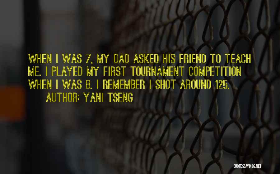 Yani Tseng Quotes: When I Was 7, My Dad Asked His Friend To Teach Me. I Played My First Tournament Competition When I