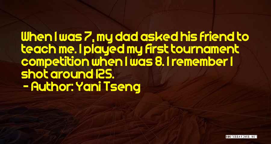 Yani Tseng Quotes: When I Was 7, My Dad Asked His Friend To Teach Me. I Played My First Tournament Competition When I