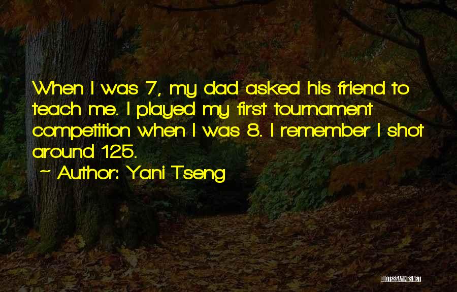 Yani Tseng Quotes: When I Was 7, My Dad Asked His Friend To Teach Me. I Played My First Tournament Competition When I