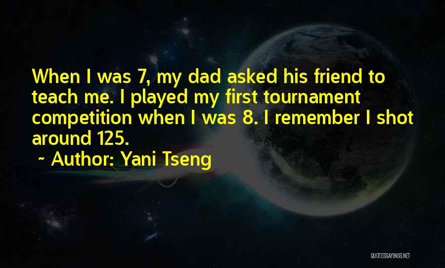 Yani Tseng Quotes: When I Was 7, My Dad Asked His Friend To Teach Me. I Played My First Tournament Competition When I