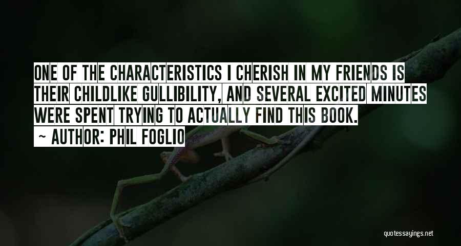 Phil Foglio Quotes: One Of The Characteristics I Cherish In My Friends Is Their Childlike Gullibility, And Several Excited Minutes Were Spent Trying