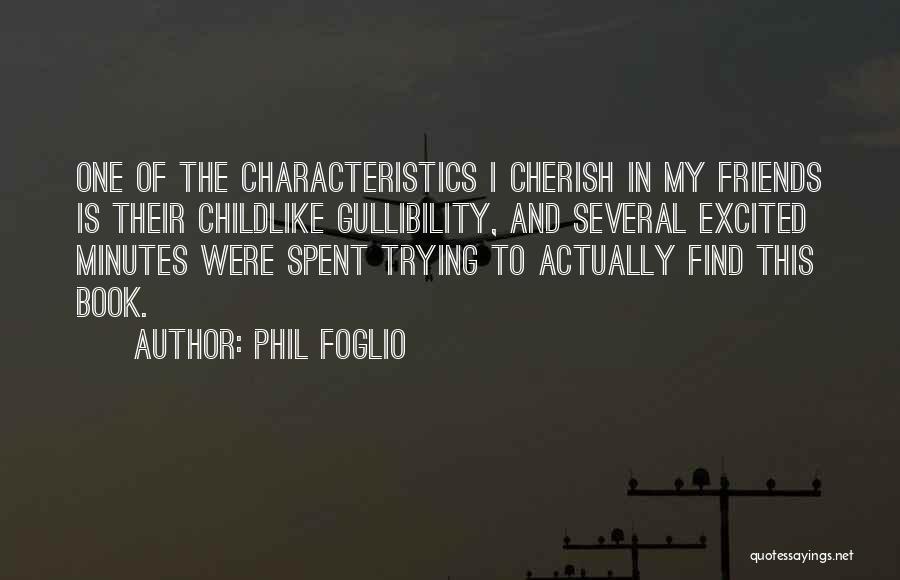 Phil Foglio Quotes: One Of The Characteristics I Cherish In My Friends Is Their Childlike Gullibility, And Several Excited Minutes Were Spent Trying