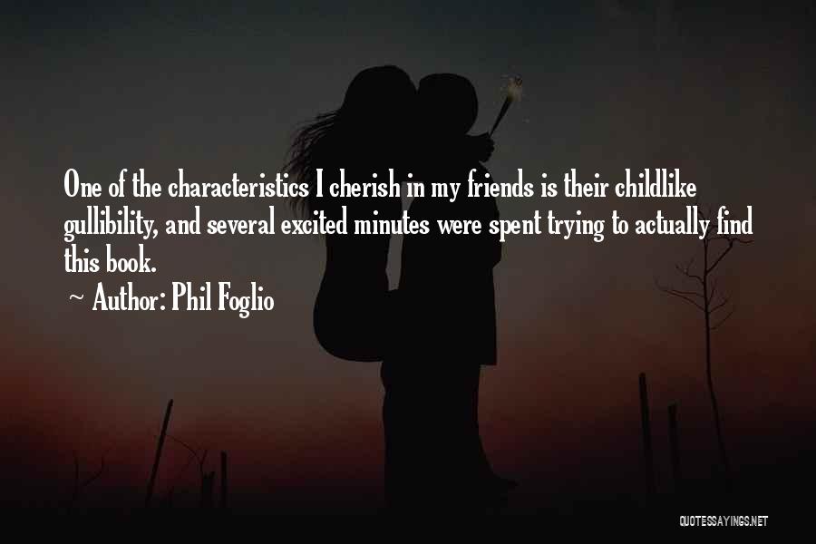 Phil Foglio Quotes: One Of The Characteristics I Cherish In My Friends Is Their Childlike Gullibility, And Several Excited Minutes Were Spent Trying