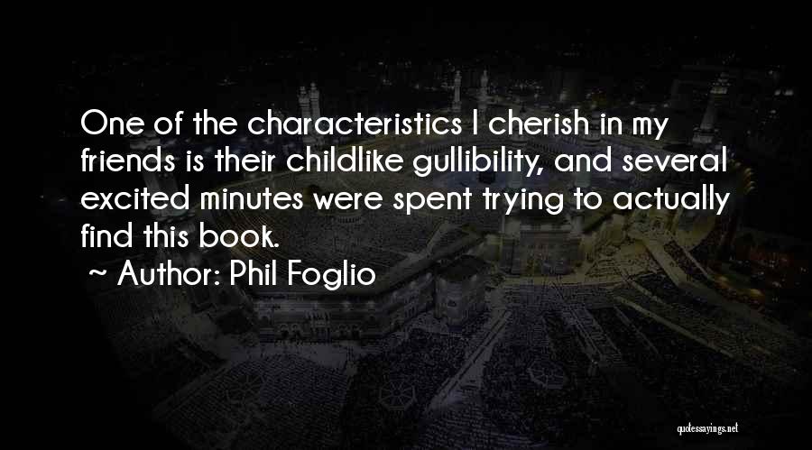 Phil Foglio Quotes: One Of The Characteristics I Cherish In My Friends Is Their Childlike Gullibility, And Several Excited Minutes Were Spent Trying